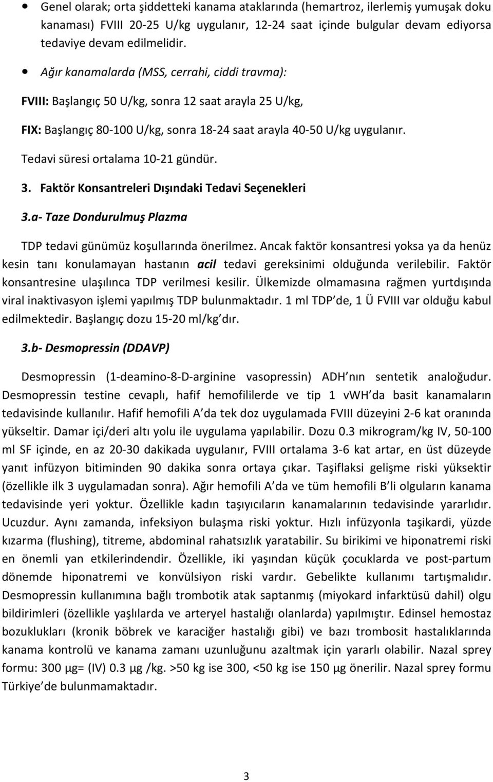 Tedavi süresi ortalama 10-21 gündür. 3. Faktör Konsantreleri Dışındaki Tedavi Seçenekleri 3.a- Taze Dondurulmuş Plazma TDP tedavi günümüz koşullarında önerilmez.