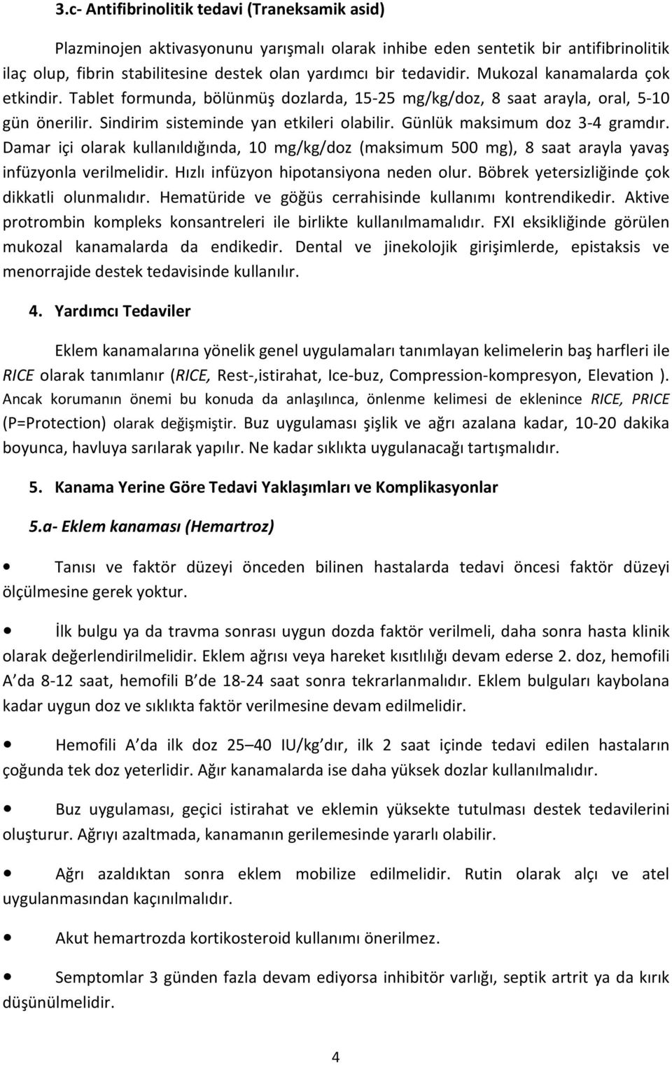 Günlük maksimum doz 3-4 gramdır. Damar içi olarak kullanıldığında, 10 mg/kg/doz (maksimum 500 mg), 8 saat arayla yavaş infüzyonla verilmelidir. Hızlı infüzyon hipotansiyona neden olur.