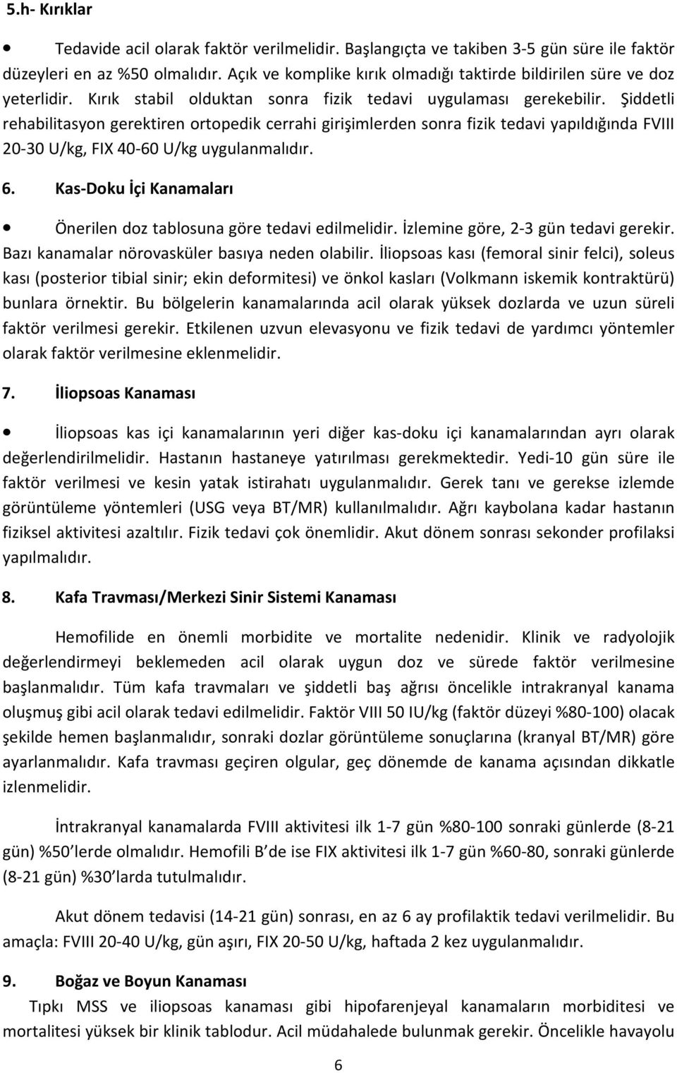 Şiddetli rehabilitasyon gerektiren ortopedik cerrahi girişimlerden sonra fizik tedavi yapıldığında FVIII 20-30 U/kg, FIX 40-60 U/kg uygulanmalıdır. 6.