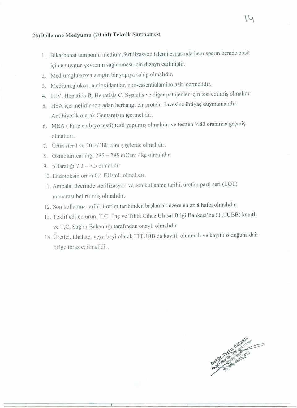 HSA içermelidir sonradan herhangi bir protein ilavesine ihtiyaç duymamalıdır. Antibiyotik olarak Gentamisin içermelidir. 6.