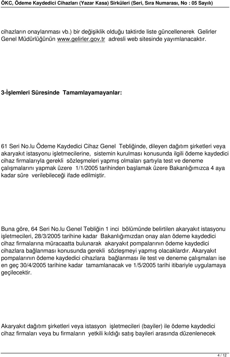 lu Ödeme Kaydedici Cihaz Genel Tebliğinde, dileyen dağıtım şirketleri veya akaryakıt istasyonu işletmecilerine, sistemin kurulması konusunda ilgili ödeme kaydedici cihaz firmalarıyla gerekli