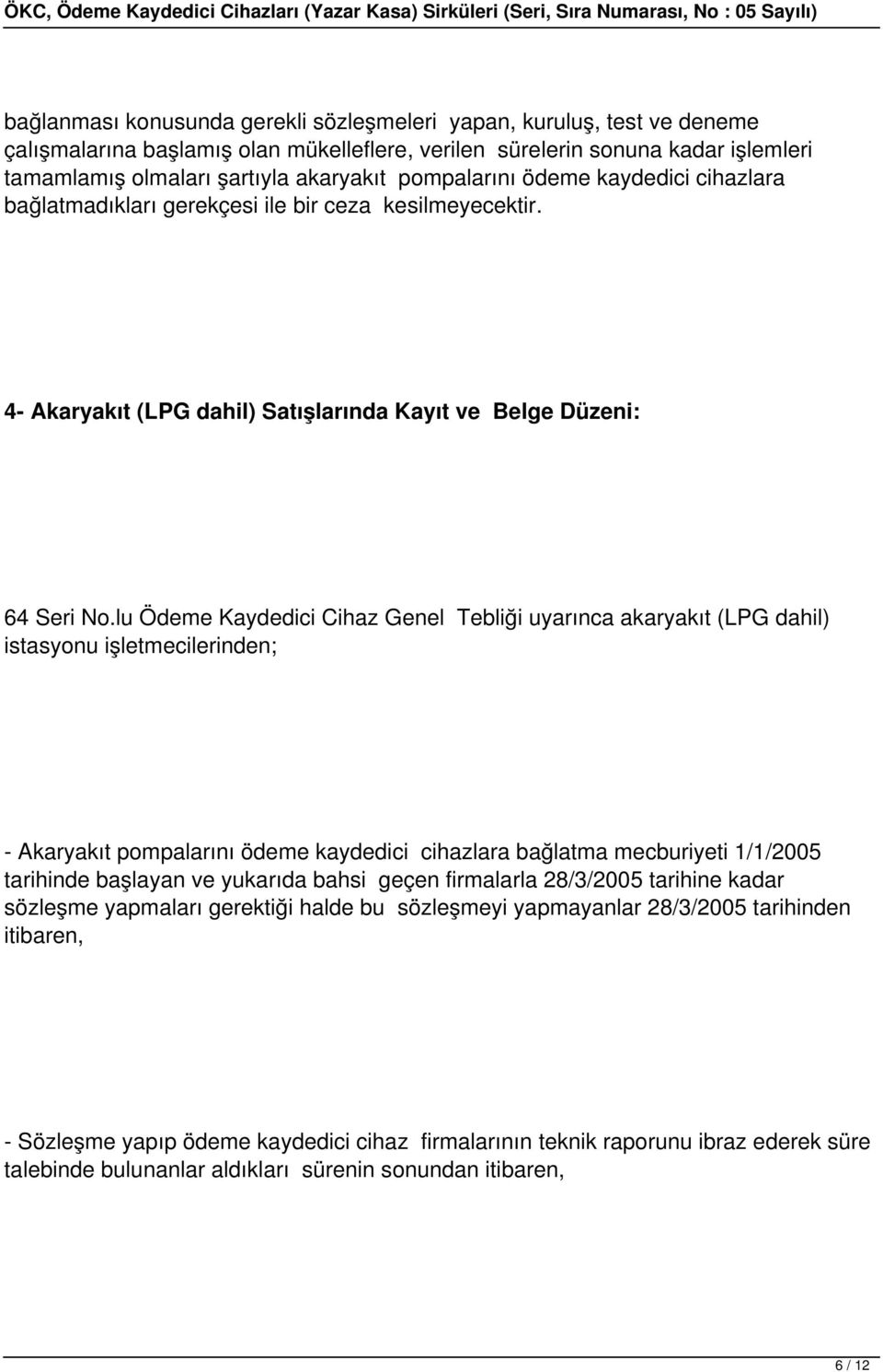 lu Ödeme Kaydedici Cihaz Genel Tebliği uyarınca akaryakıt (LPG dahil) istasyonu işletmecilerinden; - Akaryakıt pompalarını ödeme kaydedici cihazlara bağlatma mecburiyeti 1/1/2005 tarihinde başlayan