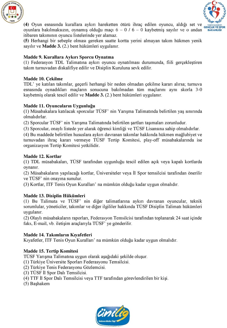 Kurallara Aykırı Sporcu Oynatma (1) Federasyon TDL Talimatına aykırı oyuncu oynatılması durumunda, fiili gerçekleştiren takım turnuvadan diskalifiye edilir ve Disiplin Kuruluna sevk edilir. Madde 10.