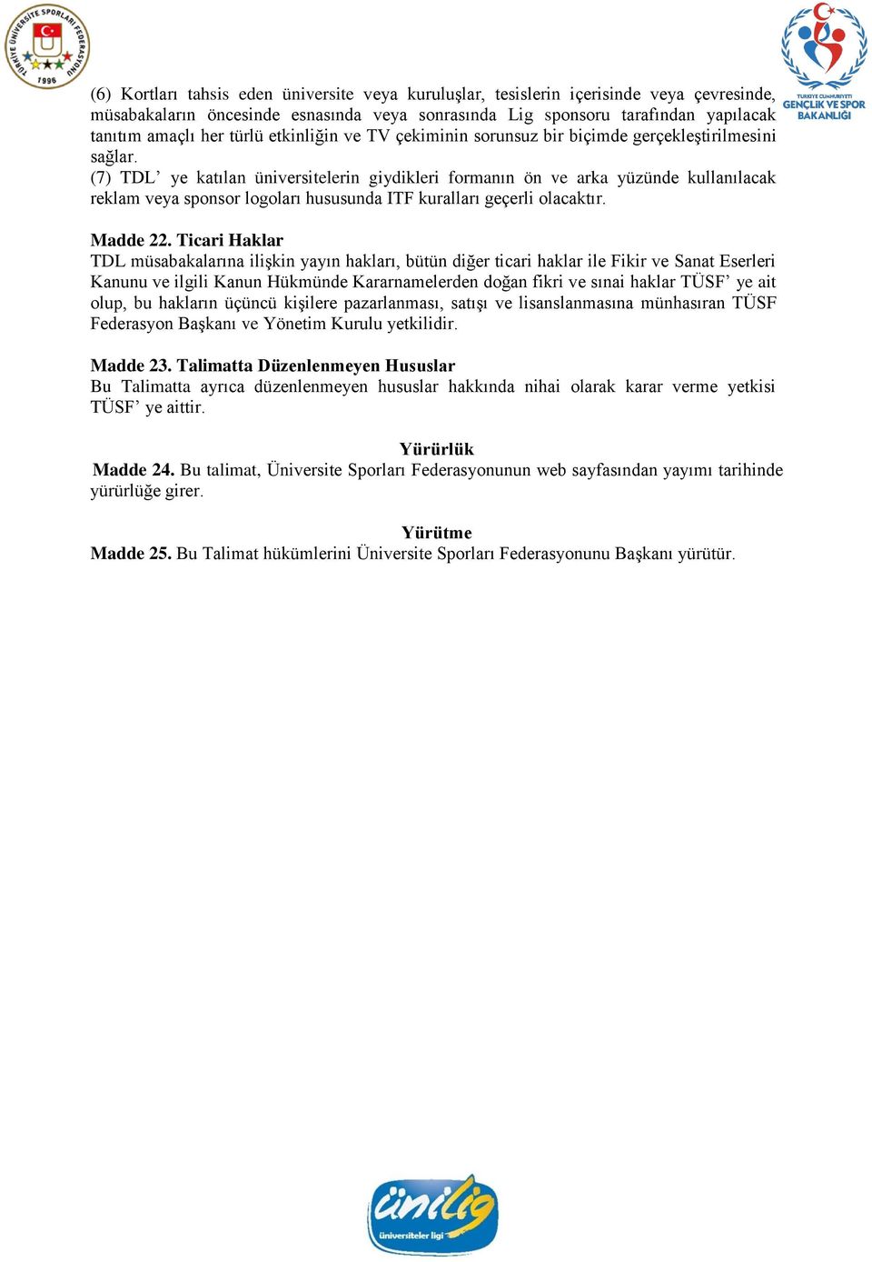 (7) TDL ye katılan üniversitelerin giydikleri formanın ön ve arka yüzünde kullanılacak reklam veya sponsor logoları hususunda ITF kuralları geçerli olacaktır. Madde 22.