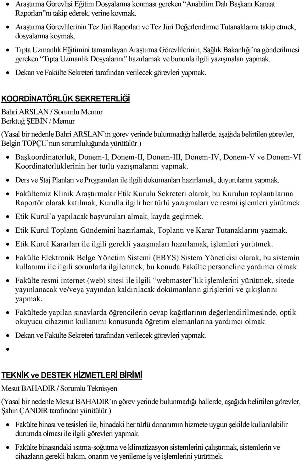 Tıpta Uzmanlık Eğitimini tamamlayan Araştırma Görevlilerinin, Sağlık Bakanlığı na gönderilmesi gereken Tıpta Uzmanlık Dosyalarını hazırlamak ve bununla ilgili yazışmaları yapmak.