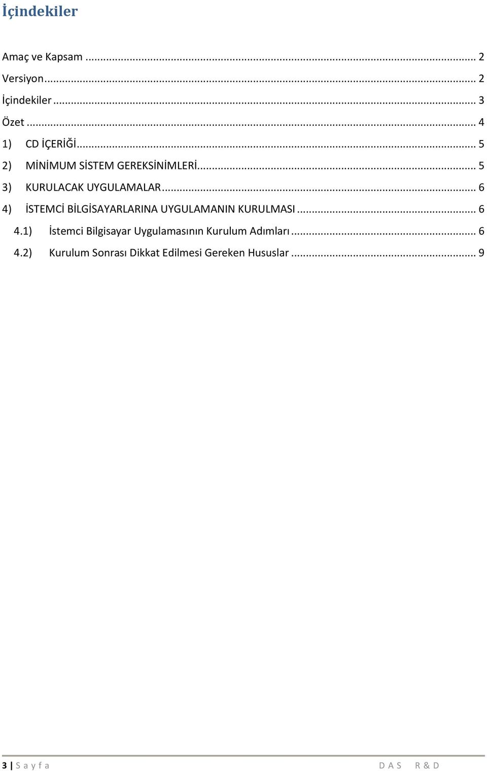 .. 6 4) İSTEMCİ BİLGİSAYARLARINA UYGULAMANIN KURULMASI... 6 4.1) İstemci Bilgisayar Uygulamasının Kurulum Adımları.