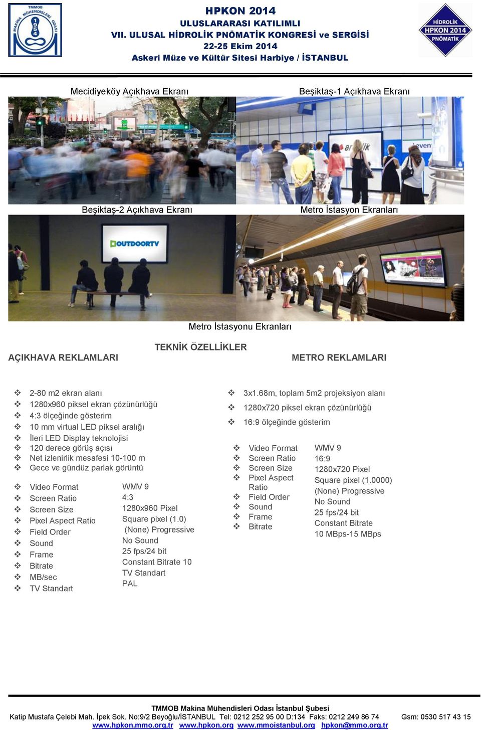 İstasyon Ekranları AÇIKHAVA REKLAMLARI Metro İstasyonu Ekranları TEKNİK ÖZELLİKLER METRO REKLAMLARI 2-80 m2 ekran alanı 1280x960 piksel ekran çözünürlüğü 4:3 ölçeğinde gösterim 10 mm virtual LED