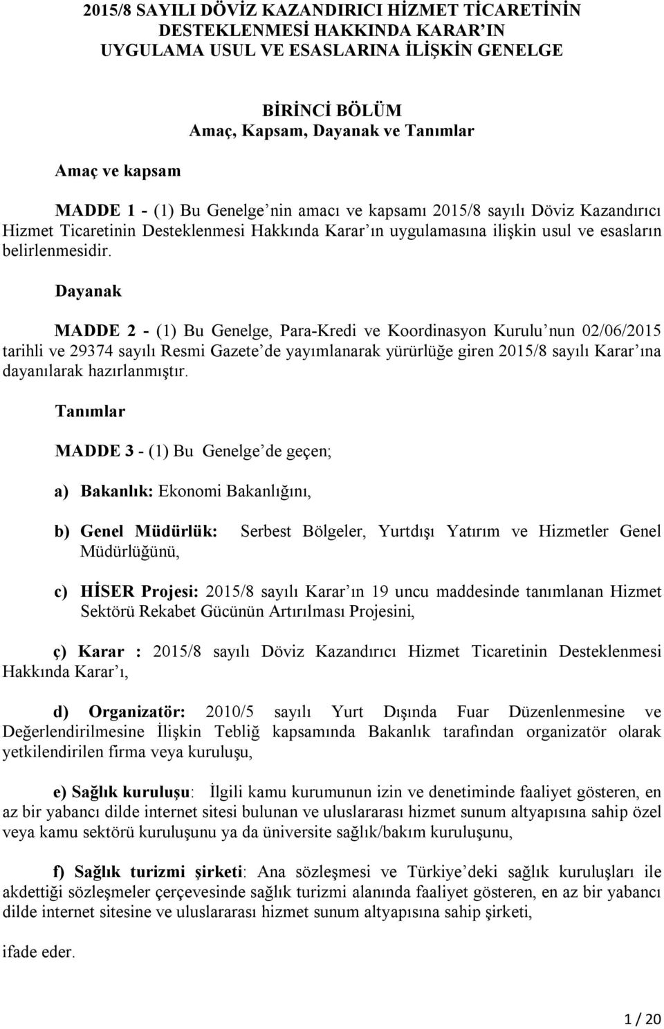 Dayanak MADDE 2 - (1) Bu Genelge, Para-Kredi ve Koordinasyon Kurulu nun 02/06/2015 tarihli ve 29374 sayılı Resmi Gazete de yayımlanarak yürürlüğe giren 2015/8 sayılı Karar ına dayanılarak