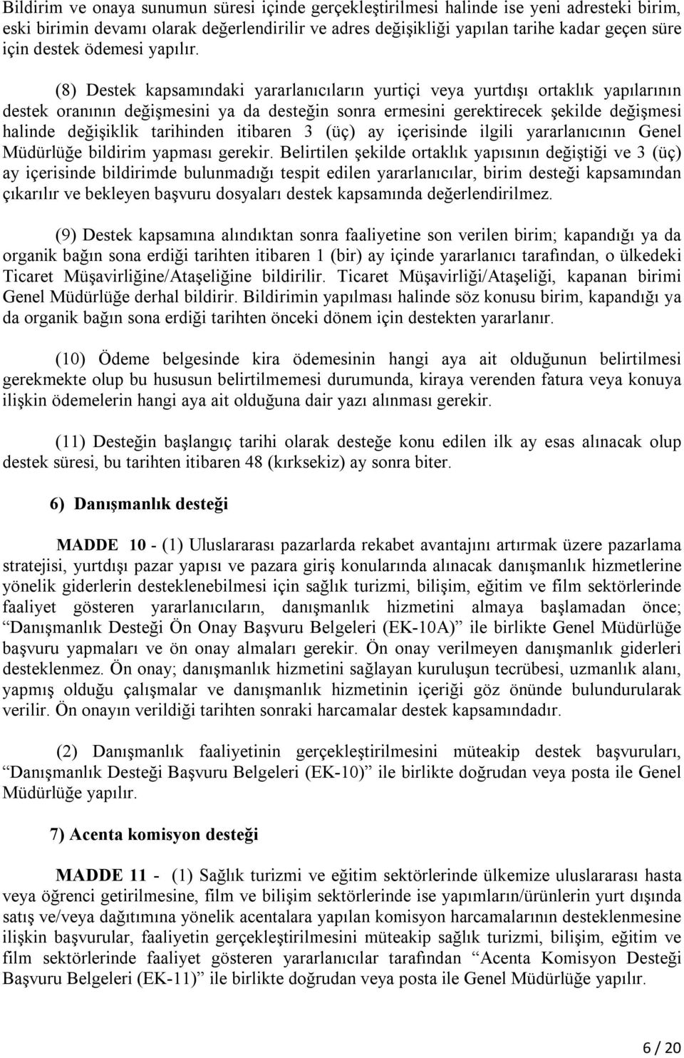 (8) Destek kapsamındaki yararlanıcıların yurtiçi veya yurtdışı ortaklık yapılarının destek oranının değişmesini ya da desteğin sonra ermesini gerektirecek şekilde değişmesi halinde değişiklik