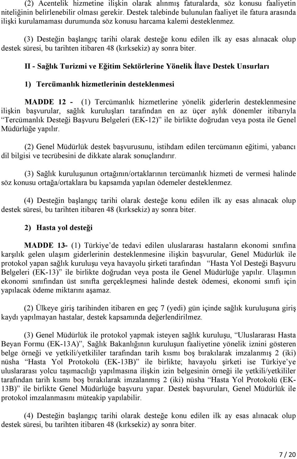 (3) Desteğin başlangıç tarihi olarak desteğe konu edilen ilk ay esas alınacak olup destek süresi, bu tarihten itibaren 48 (kırksekiz) ay sonra biter.