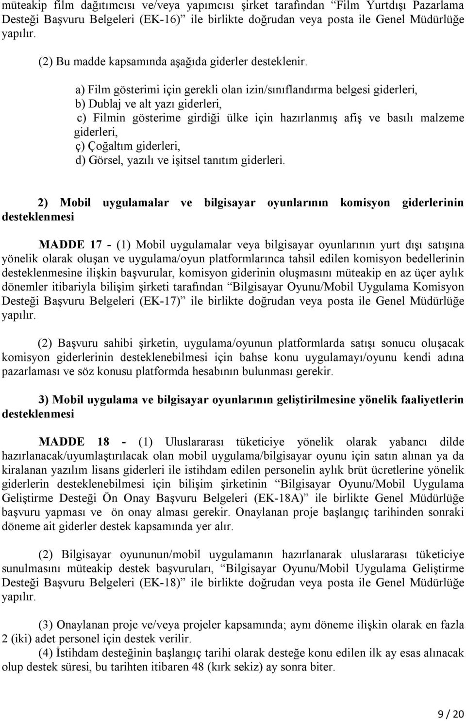 a) Film gösterimi için gerekli olan izin/sınıflandırma belgesi giderleri, b) Dublaj ve alt yazı giderleri, c) Filmin gösterime girdiği ülke için hazırlanmış afiş ve basılı malzeme giderleri, ç)