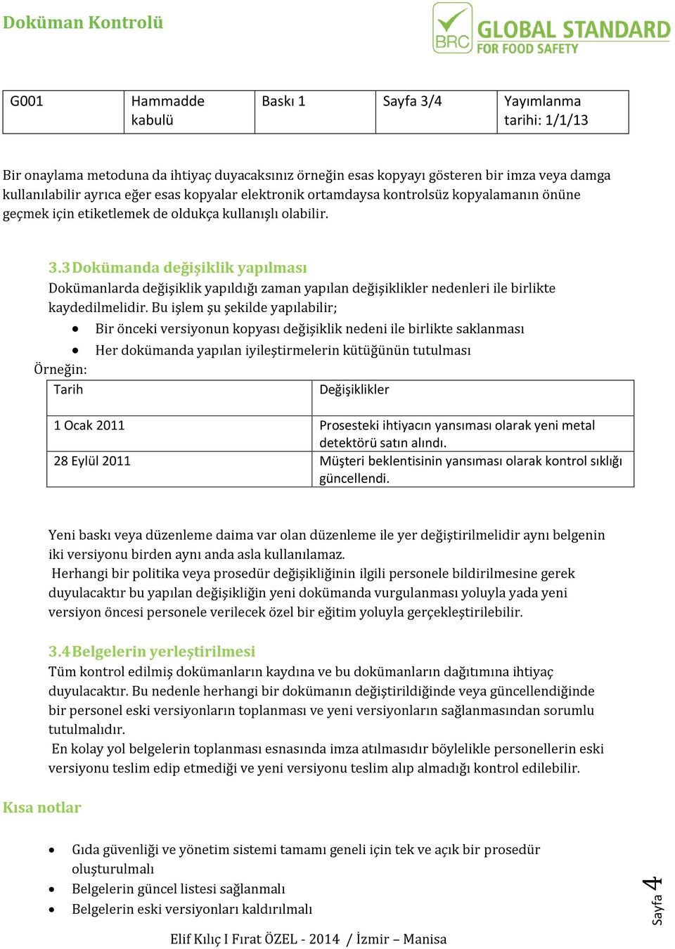 3 Dokümanda değişiklik yapılması Dokümanlarda değişiklik yapıldığı zaman yapılan değişiklikler nedenleri ile birlikte kaydedilmelidir.