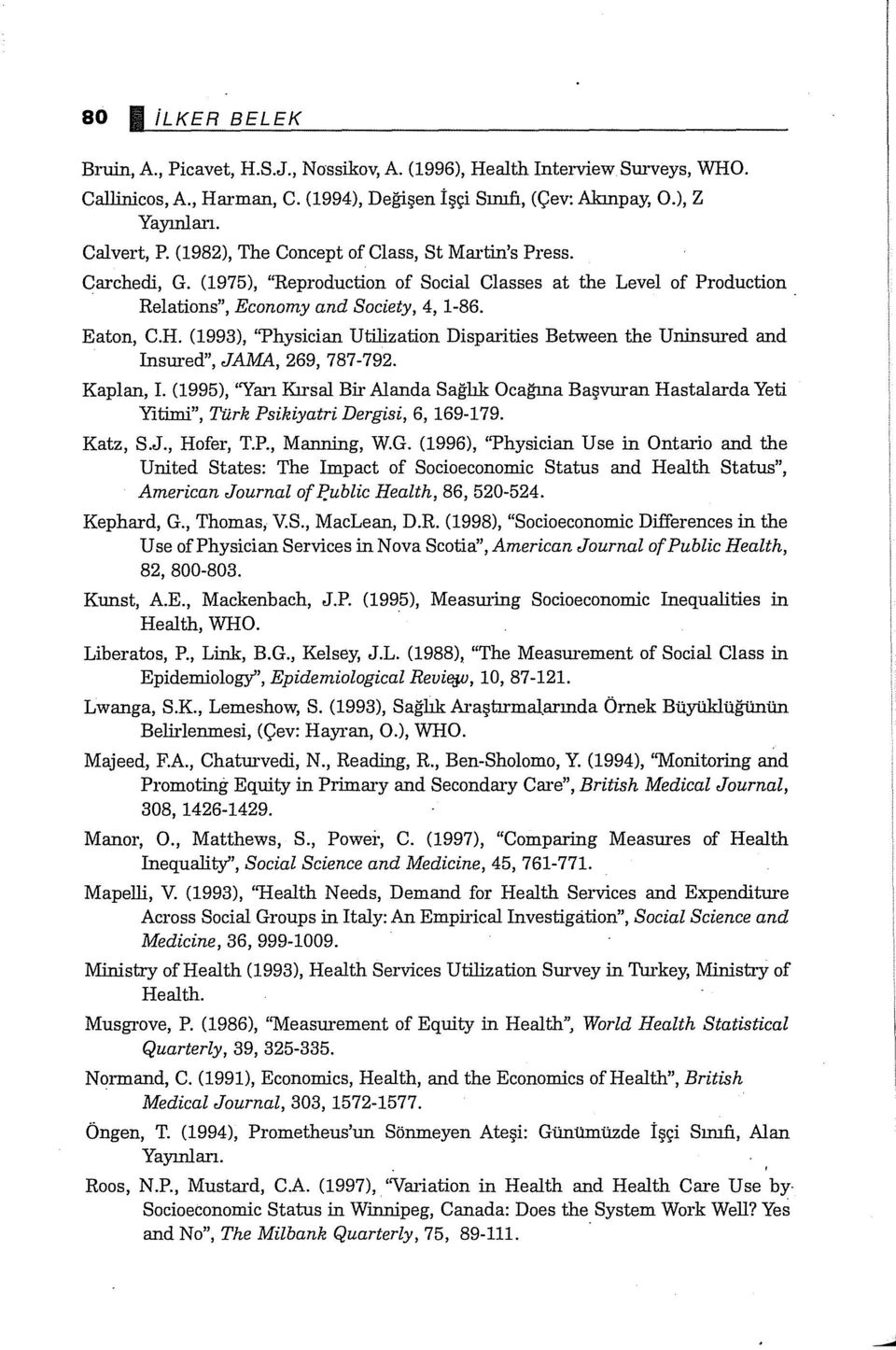 (1993), ''Physician Utilization Dispaıities Between the Uninsured and Insured", JAMA, 269, 787-792. Kaplan, I.