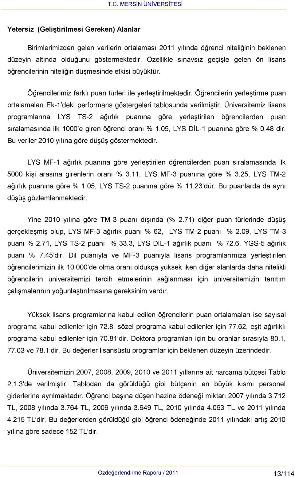 Öğrencilerin yerleştirme puan ortalamaları Ek-1 deki performans göstergeleri tablosunda verilmiştir.