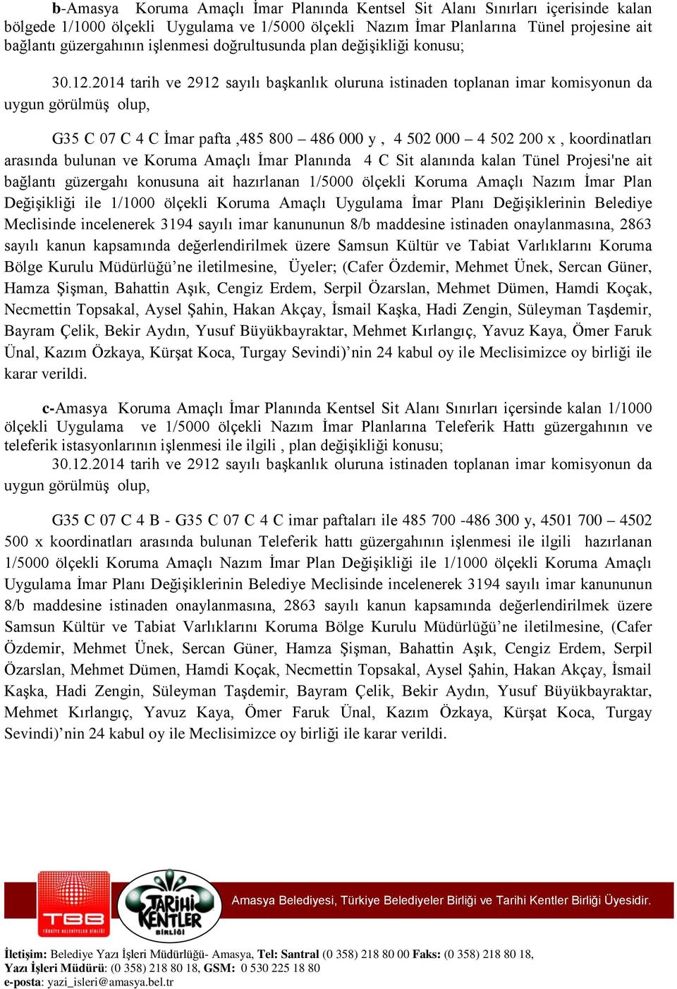 2014 tarih ve 2912 sayılı başkanlık oluruna istinaden toplanan imar komisyonun da uygun görülmüş olup, G35 C 07 C 4 C İmar pafta,485 800 486 000 y, 4 502 000 4 502 200 x, koordinatları arasında