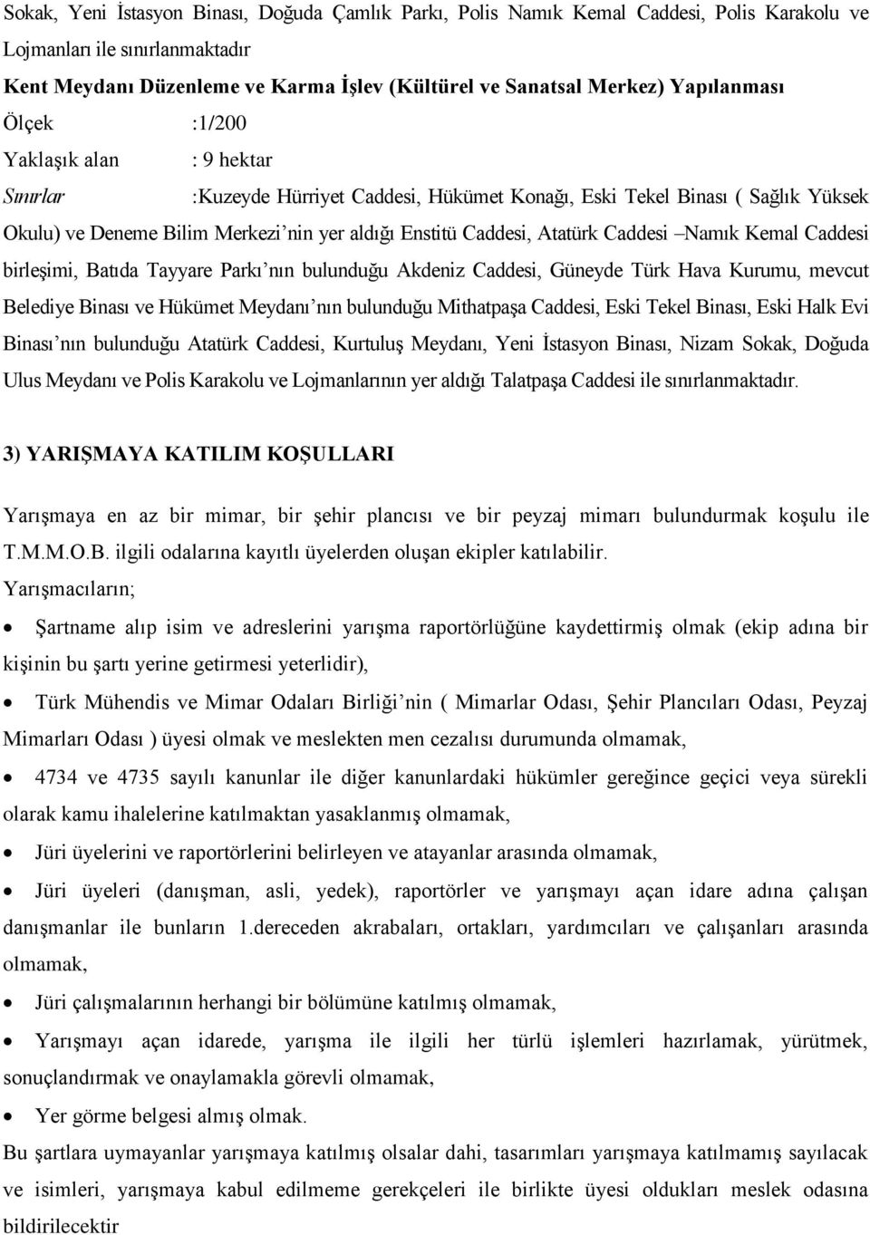 Caddesi Namık Kemal Caddesi birleşimi, Batıda Tayyare Parkı nın bulunduğu Akdeniz Caddesi, Güneyde Türk Hava Kurumu, mevcut Belediye Binası ve Hükümet Meydanı nın bulunduğu Mithatpaşa Caddesi, Eski