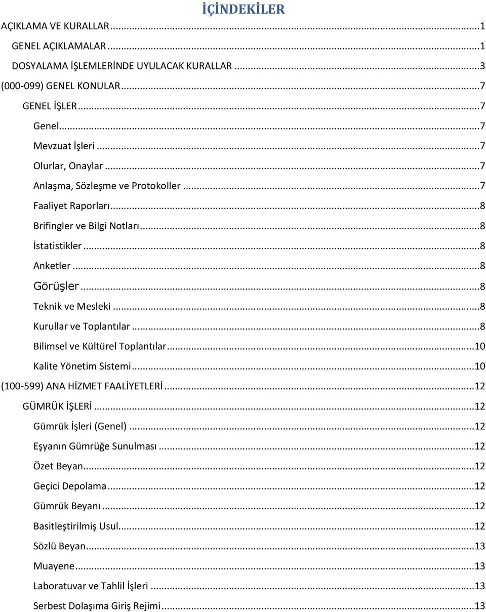 .. 8 Kurullar ve Toplantılar... 8 Bilimsel ve Kültürel Toplantılar... 10 Kalite Yönetim Sistemi... 10 (100-599) ANA HİZMET FAALİYETLERİ... 12 GÜMRÜK İŞLERİ... 12 Gümrük İşleri (Genel).