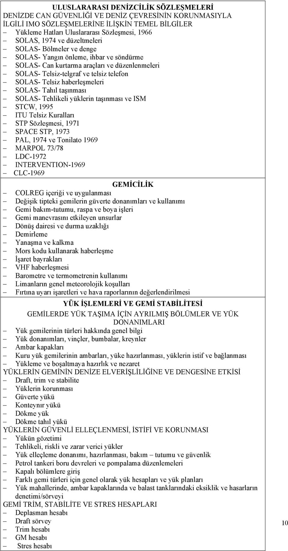 SOLAS- Tahıl taşınması SOLAS- Tehlikeli yüklerin taşınması ve ISM STCW, 1995 ITU Telsiz Kuralları STP Sözleşmesi, 1971 SPACE STP, 1973 PAL, 1974 ve Tonilato 1969 MARPOL 73/78 LDC-1972