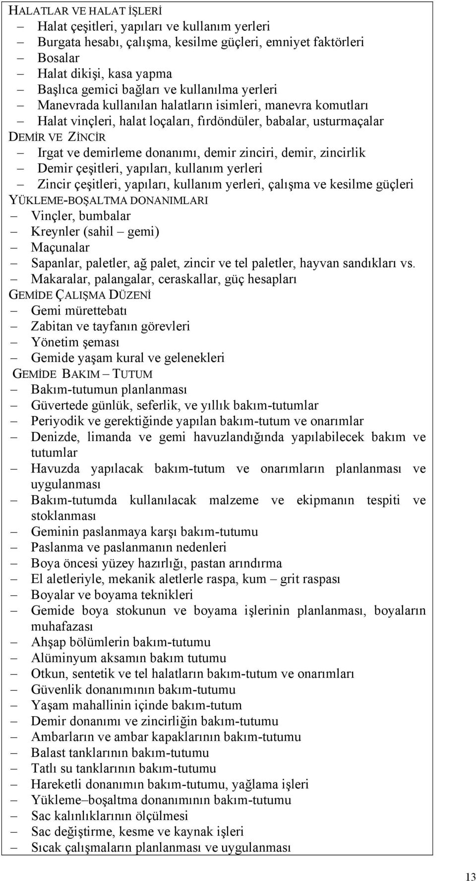 zinciri, demir, zincirlik Demir çeşitleri, yapıları, kullanım yerleri Zincir çeşitleri, yapıları, kullanım yerleri, çalışma ve kesilme güçleri YÜKLEME-BOŞALTMA DONANIMLARI Vinçler, bumbalar Kreynler