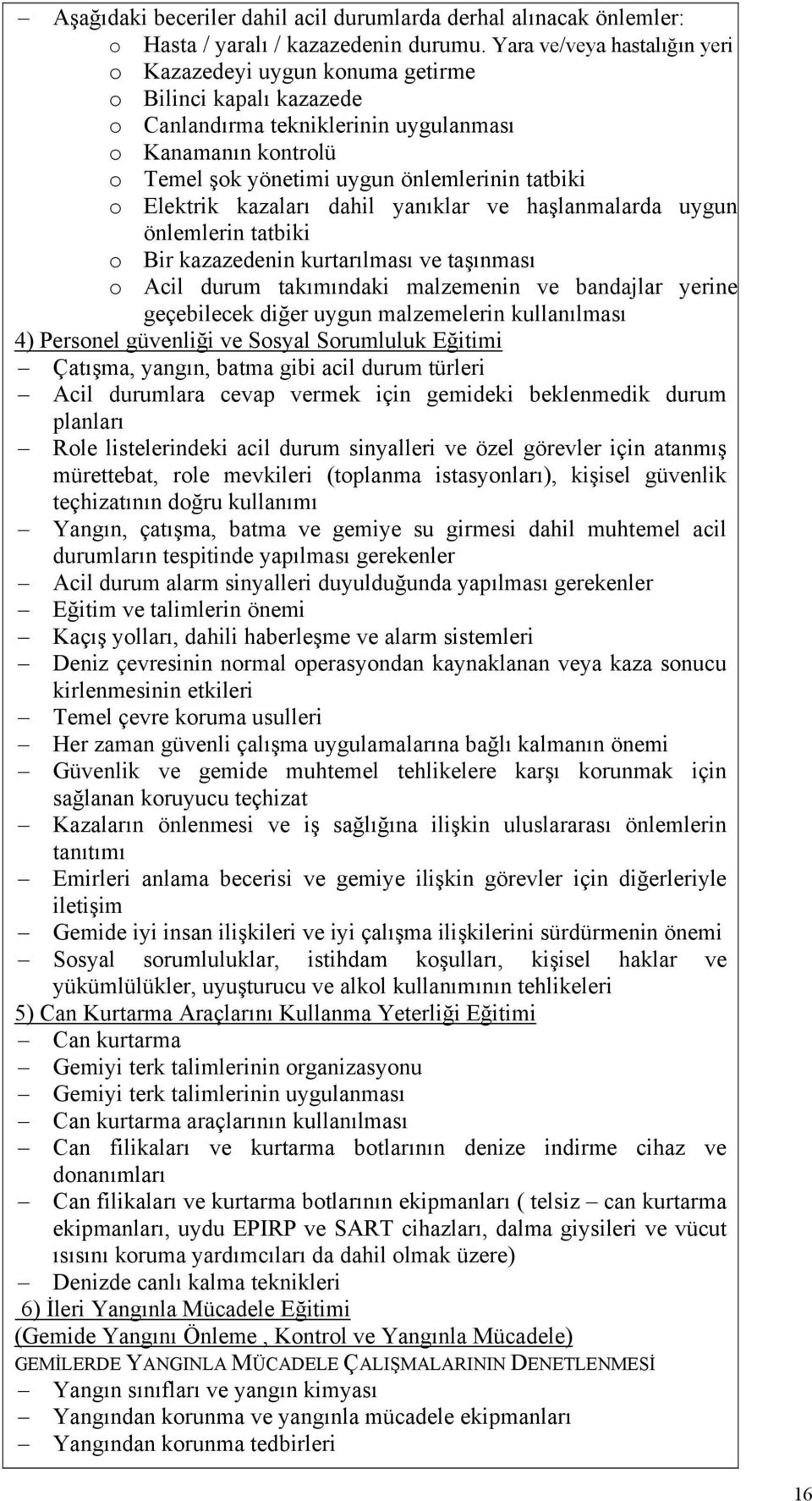 Elektrik kazaları dahil yanıklar ve haşlanmalarda uygun önlemlerin tatbiki o Bir kazazedenin kurtarılması ve taşınması o Acil durum takımındaki malzemenin ve bandajlar yerine geçebilecek diğer uygun