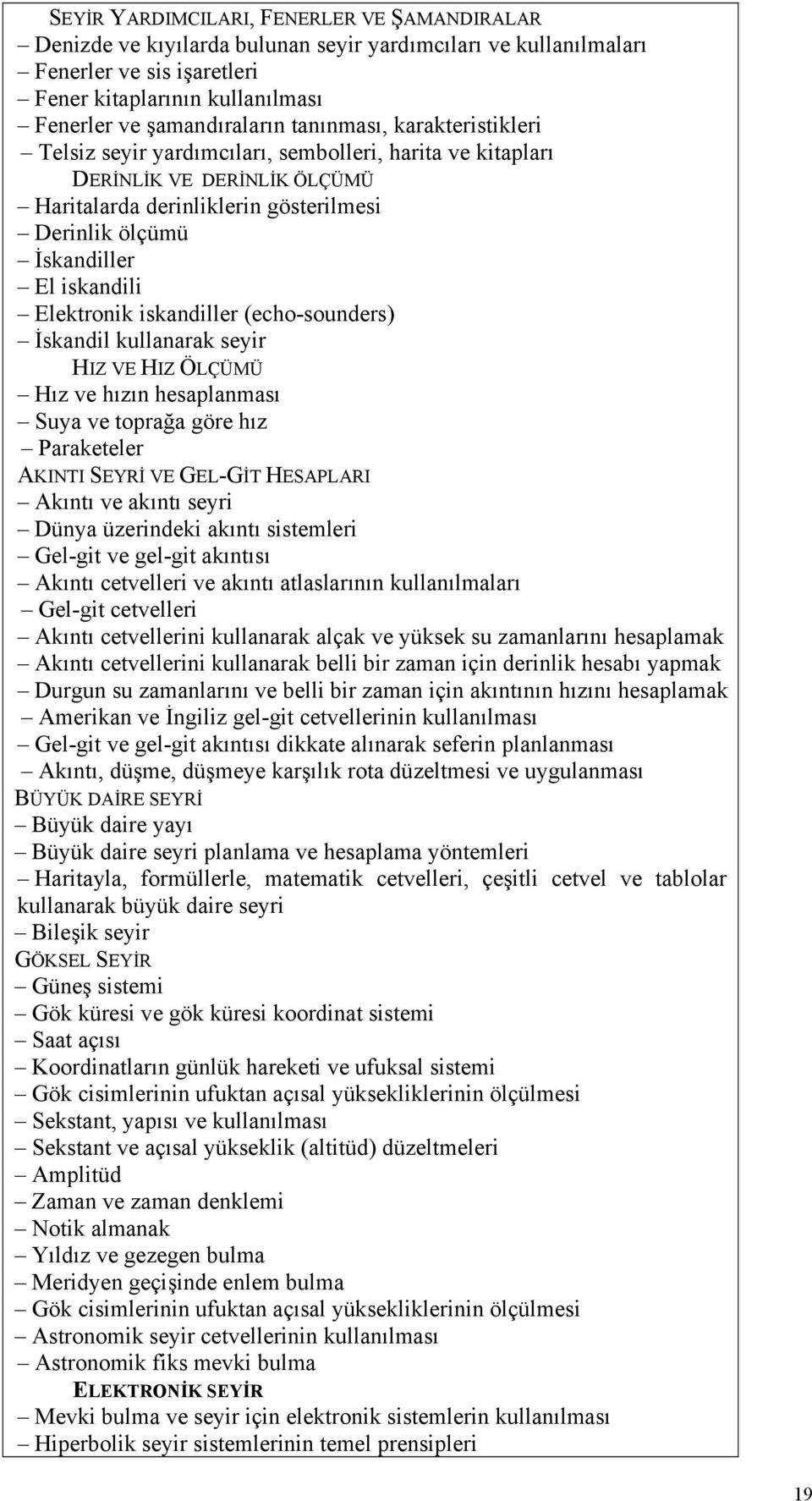 Elektronik iskandiller (echo-sounders) İskandil kullanarak seyir HIZ VE HIZ ÖLÇÜMÜ Hız ve hızın hesaplanması Suya ve toprağa göre hız Paraketeler AKINTI SEYRİ VE GEL-GİT HESAPLARI Akıntı ve akıntı