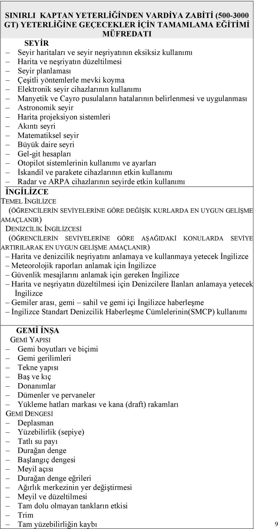 projeksiyon sistemleri Akıntı seyri Matematiksel seyir Büyük daire seyri Gel-git hesapları Otopilot sistemlerinin kullanımı ve ayarları İskandil ve parakete cihazlarının etkin kullanımı Radar ve ARPA