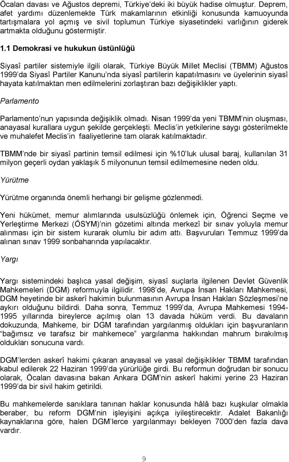 1 Demokrasi ve hukukun üstünlüğü Siyasî partiler sistemiyle ilgili olarak, Türkiye Büyük Millet Meclisi (TBMM) Ağustos 1999 da Siyasî Partiler Kanunu nda siyasî partilerin kapatılmasını ve üyelerinin