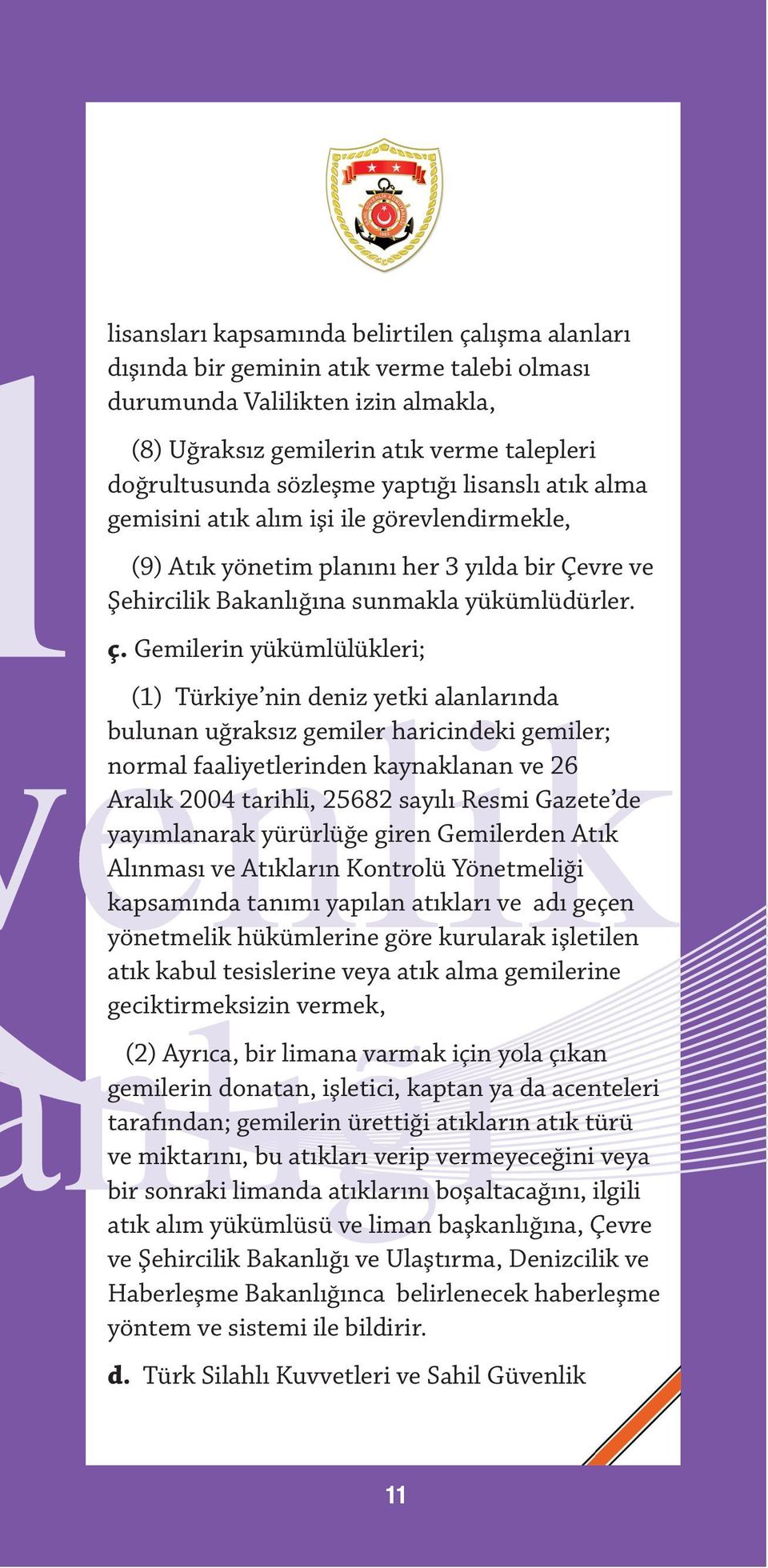 Gemilerin yükümlülükleri; (1) Türkiye nin deniz yetki alanlarında bulunan uğraksız gemiler haricindeki gemiler; normal faaliyetlerinden kaynaklanan ve 26 Aralık 2004 tarihli, 25682 sayılı Resmi