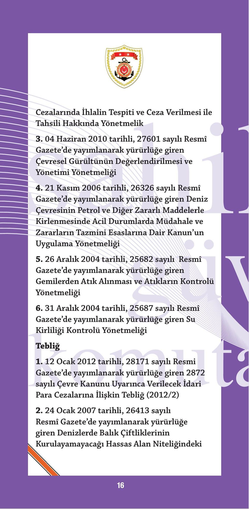 21 Kasım 2006 tarihli, 26326 sayılı Resmî Gazete de yayımlanarak yürürlüğe giren Deniz Çevresinin Petrol ve Diğer Zararlı Maddelerle Kirlenmesinde Acil Durumlarda Müdahale ve Zararların Tazmini