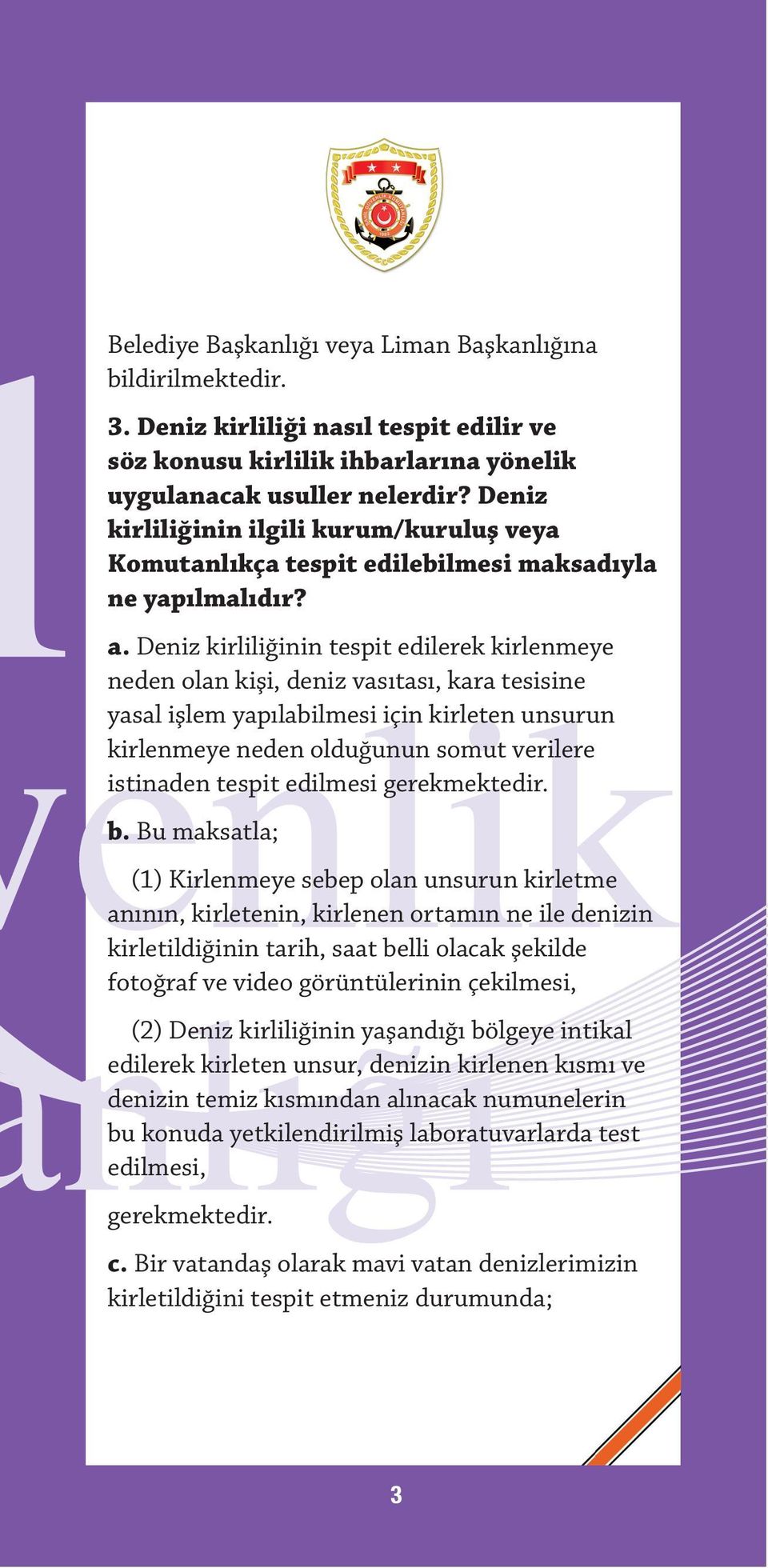 Deniz kirliliğinin tespit edilerek kirlenmeye neden olan kişi, deniz vasıtası, kara tesisine yasal işlem yapılabilmesi için kirleten unsurun kirlenmeye neden olduğunun somut verilere istinaden tespit