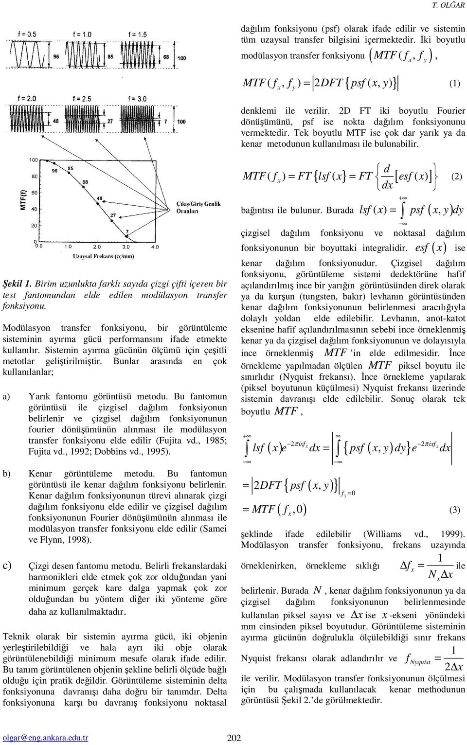 Tek boutlu MTF ise çok dar arık a da kenar metodunun kullanılması ile bulunabilir. Şekil. Birim uzunlukta farklı saıda çizgi çifti içeren bir test fantomundan elde edilen modülason transfer fonksionu.