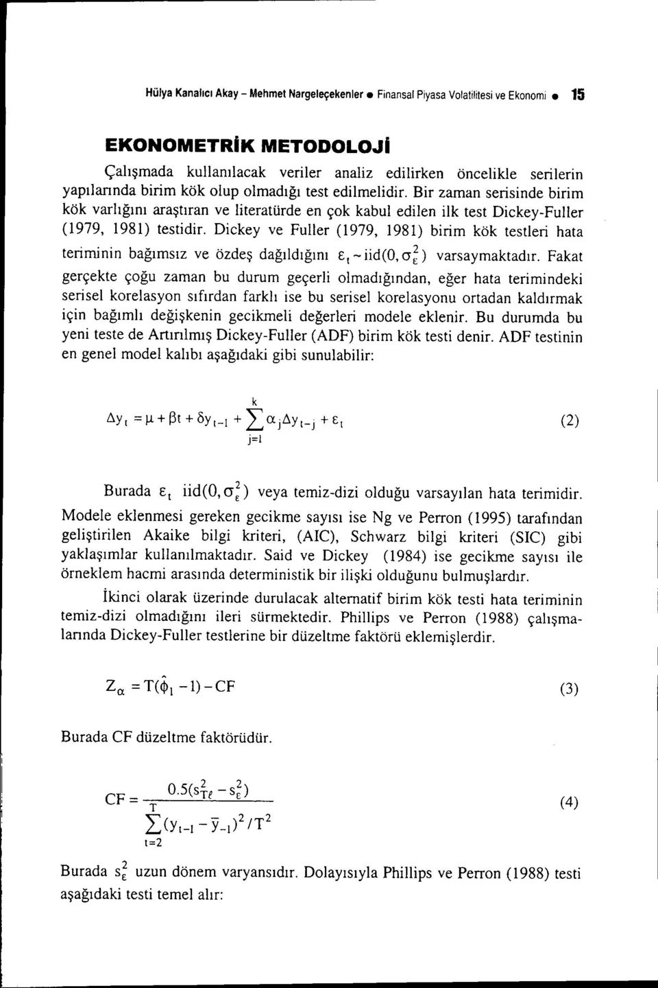 Dickey ve Fuller (1979, 1981) birim kök testleri hata teriminin bağımsız ve özdeş dağıldığını Et - iid(o, (J~) varsaymaktadır.