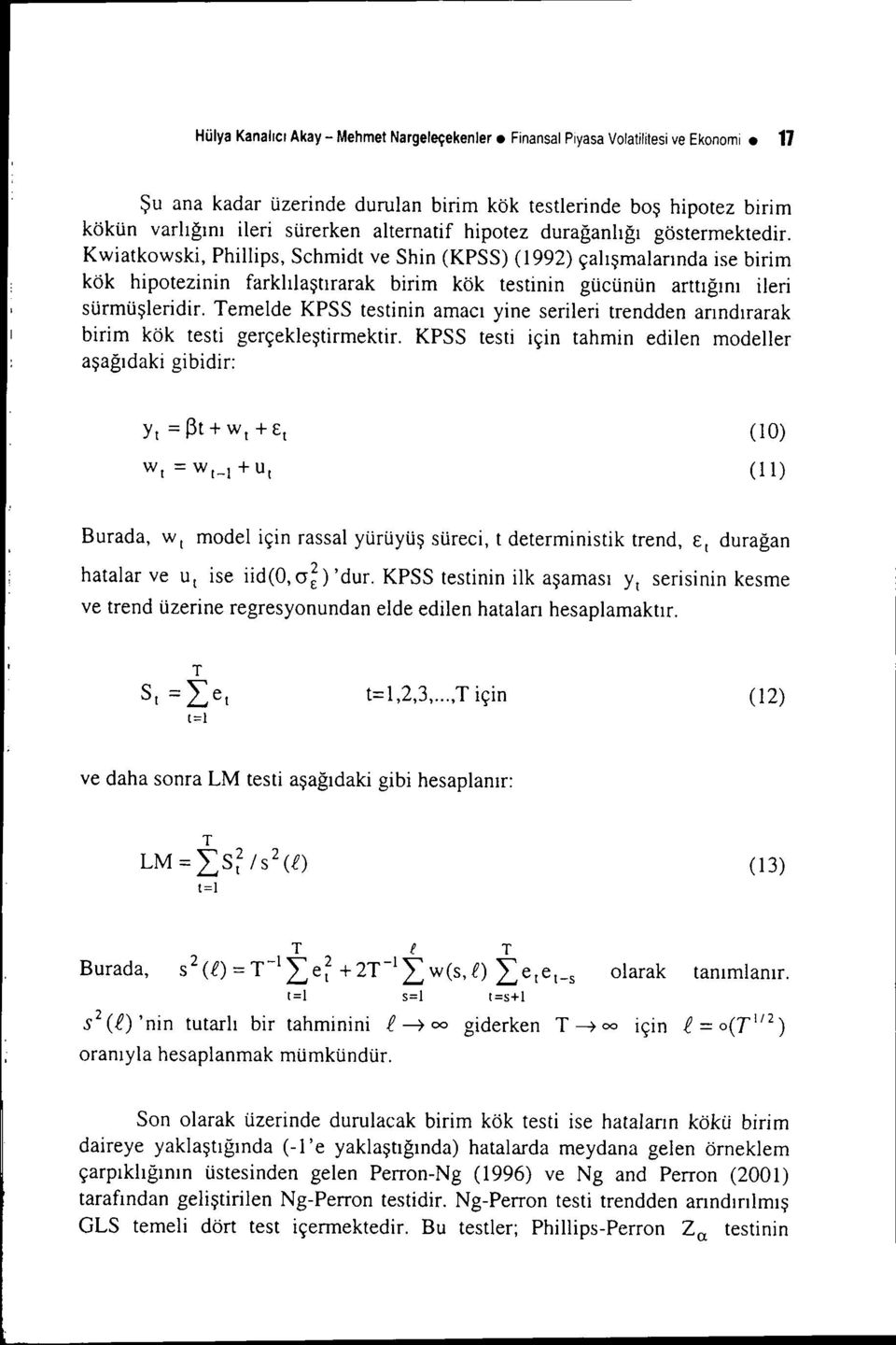 Kwiatkowski, Phillips, Schmidt ve Shin (KPSS) (1992) çalışmalarında ise birim kök hipotezinin farklılaştırarak birim kök testinin gücünün arttığını ileri sürmüşleridir.