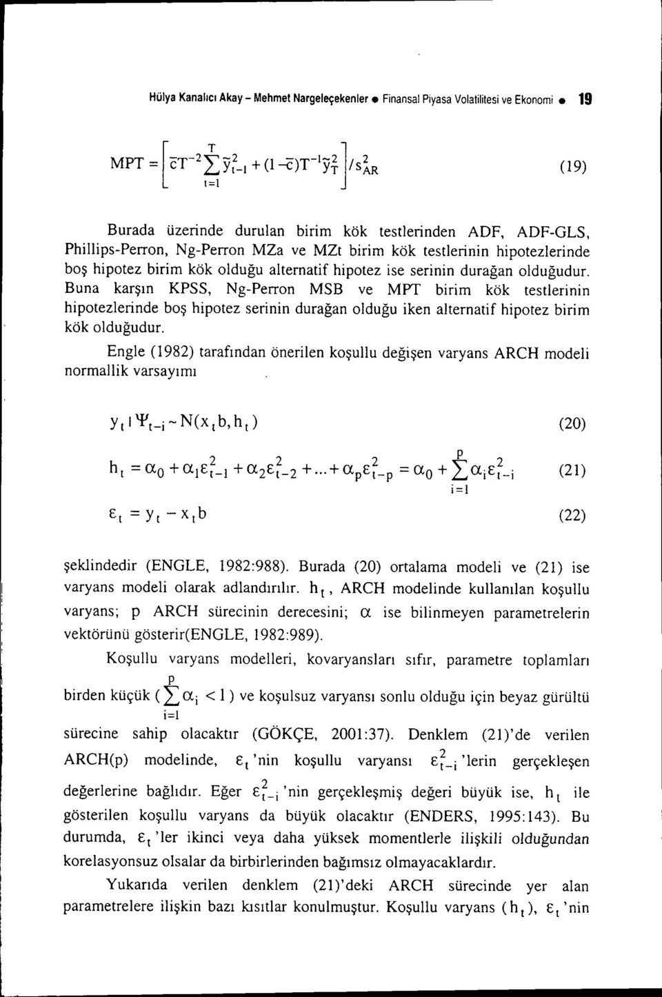 Buna karşın KPSS, Ng-Perron MSB ve MPT birim kök testlerinin hipotezlerinde boş hipotez serinin durağan olduğu iken alternatif hipotez birim kök olduğudur.