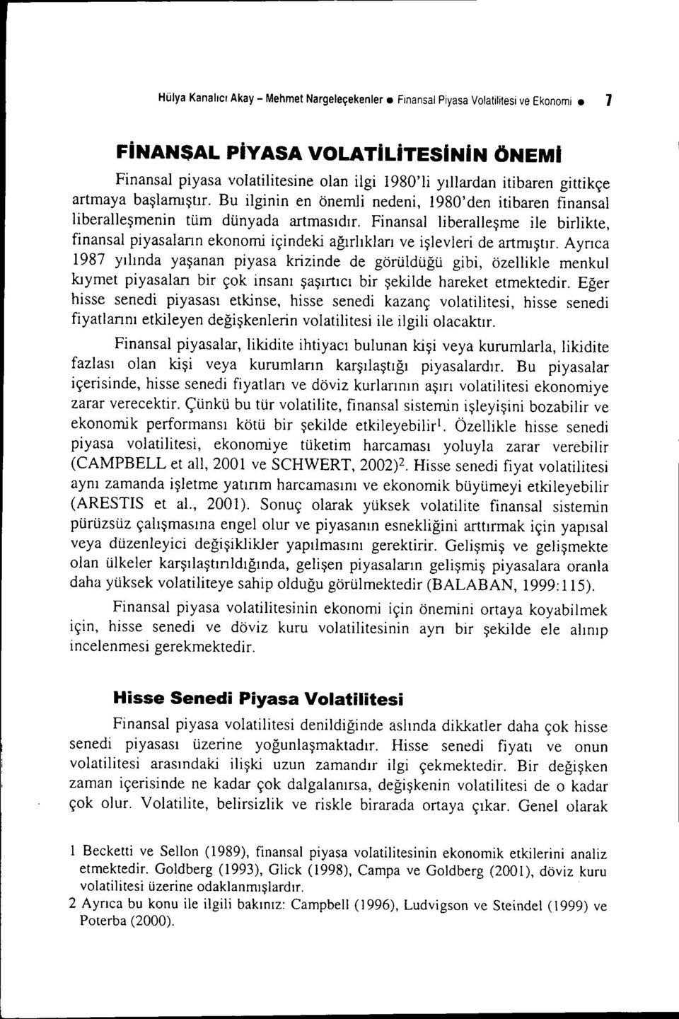 Finansal liberalleşme ile birlikte, finansal piyasaların ekonomi içindeki ağırlıkları ve işlevleri de artmıştır.