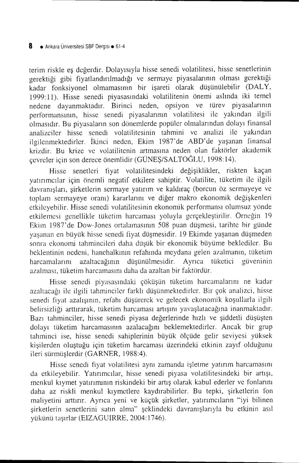 (DAL Y, 1999: ll). Hisse senedi piyasasındaki volatilitenin önemi aslında iki temel nedene dayanmaktadır.