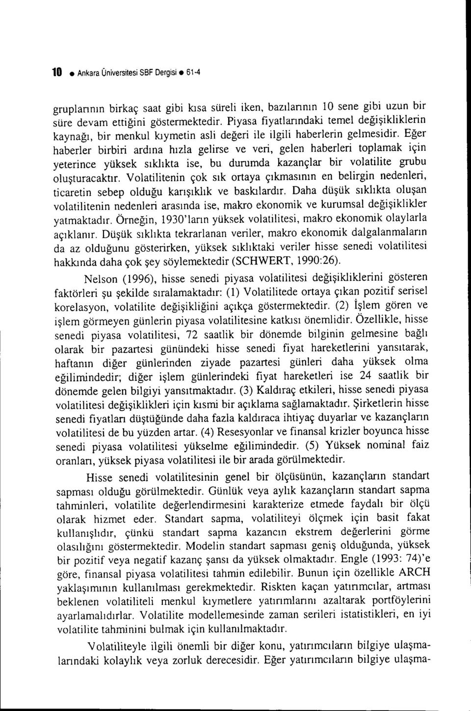 Eğer haberler birbiri ardına hızla gelirse Ye yeri, gelen haberleri toplamak için yeterince yüksek sıklıkta ise, bu durumda kazançlar bir Yolatilite grubu oluşturacaktır.