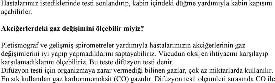 Pletismograf ve gelişmiş spirometreler yardımıyla hastalarımızın akciğerlerinin gaz değişimlerini iyi yapıp yapmadıklarını saptayabiliriz.