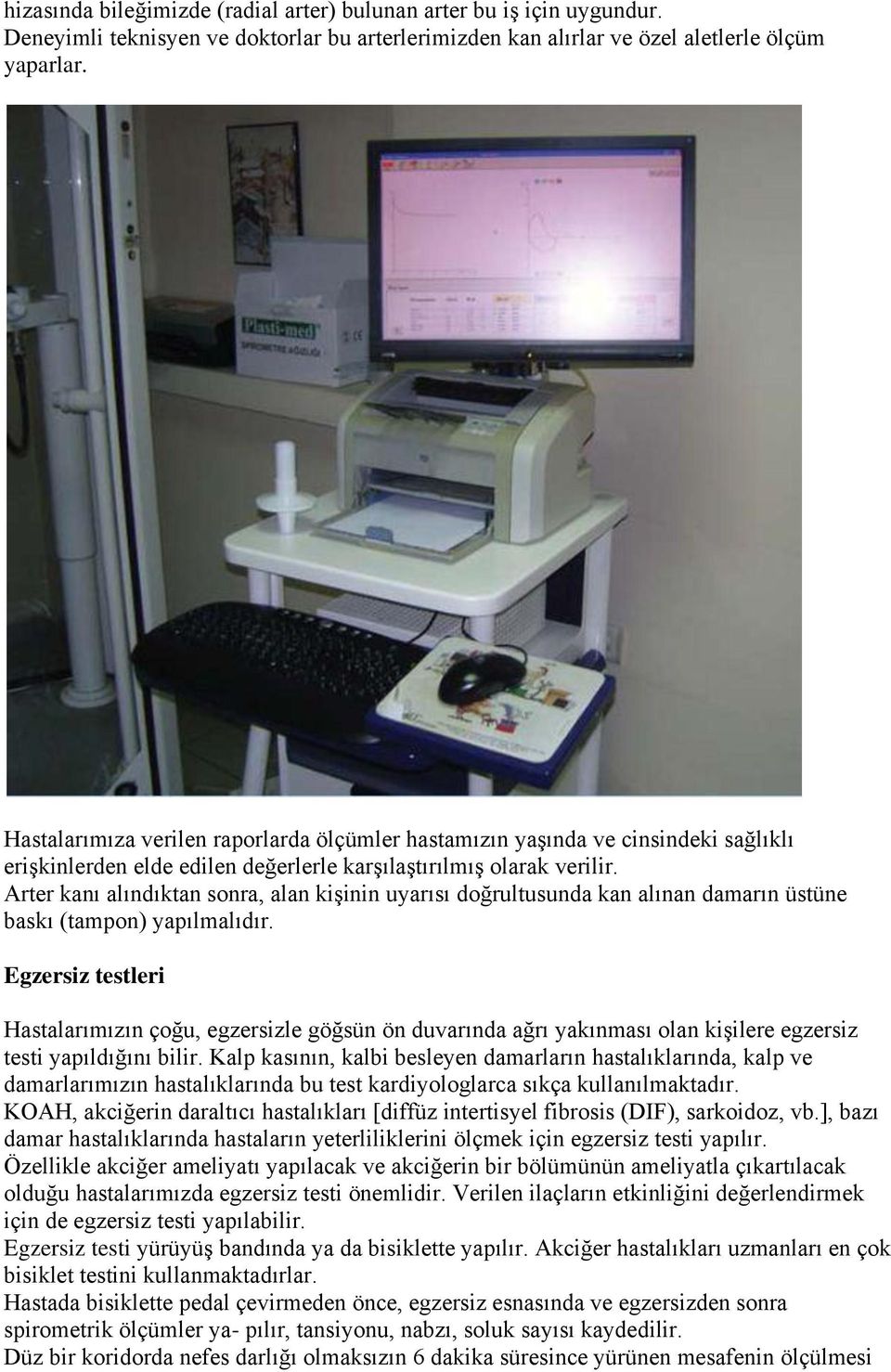 Arter kanı alındıktan sonra, alan kişinin uyarısı doğrultusunda kan alınan damarın üstüne baskı (tampon) yapılmalıdır.