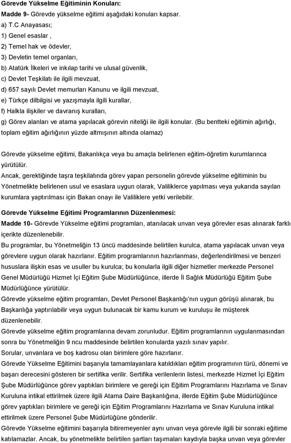 Devlet memurları Kanunu ve ilgili mevzuat, e) Türkçe dilbilgisi ve yazışmayla ilgili kurallar, f) Halkla ilişkiler ve davranış kuralları, g) Görev alanları ve atama yapılacak görevin niteliği ile