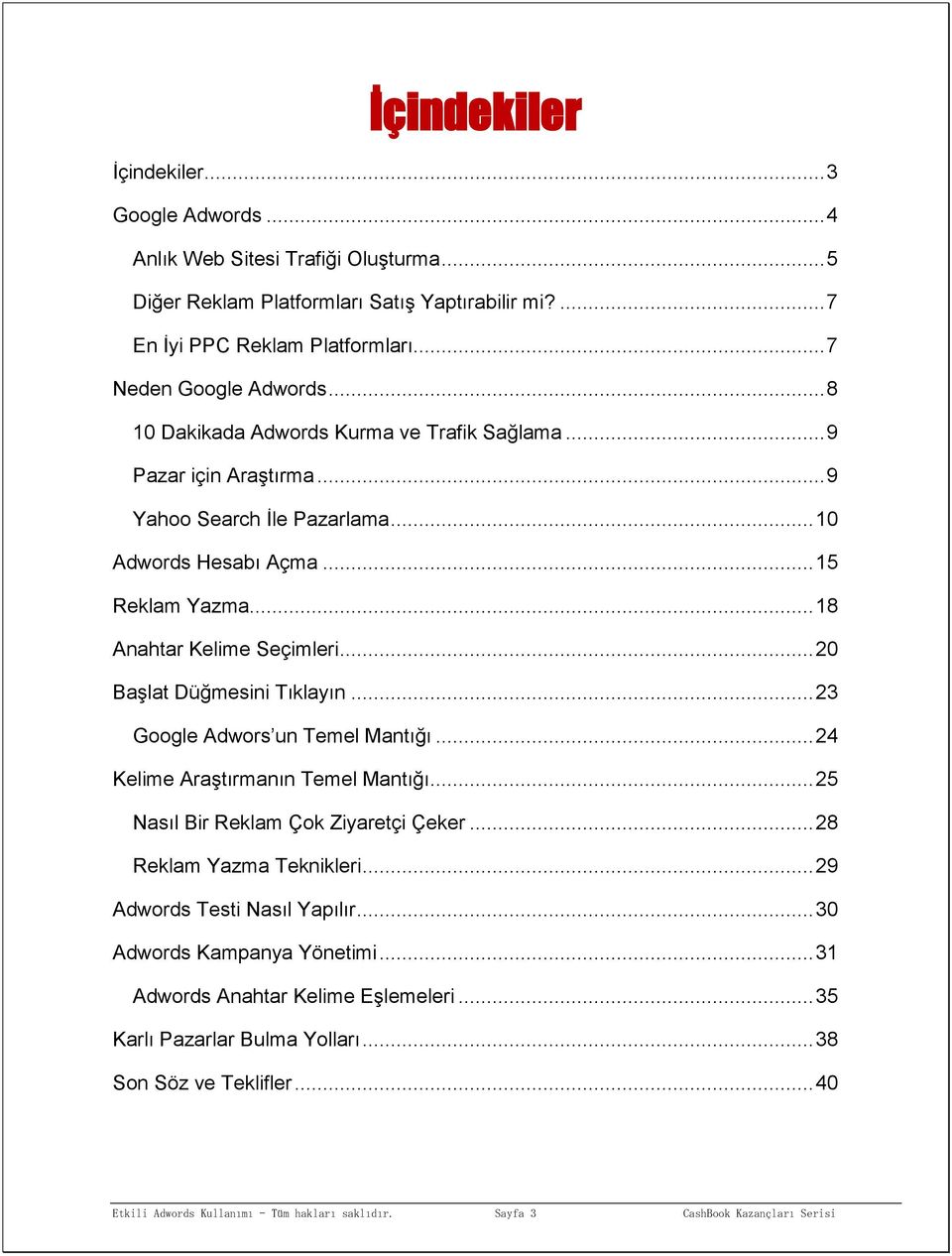 .. 20 Başlat Düğmesini Tıklayın... 23 Google Adwors un Temel Mantığı... 24 Kelime Araştırmanın Temel Mantığı... 25 Nasıl Bir Reklam Çok Ziyaretçi Çeker... 28 Reklam Yazma Teknikleri.