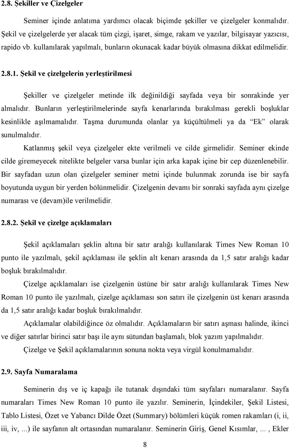 Şekil ve çizelgelerin yerleştirilmesi Şekiller ve çizelgeler metinde ilk değinildiği sayfada veya bir sonrakinde yer almalıdır.