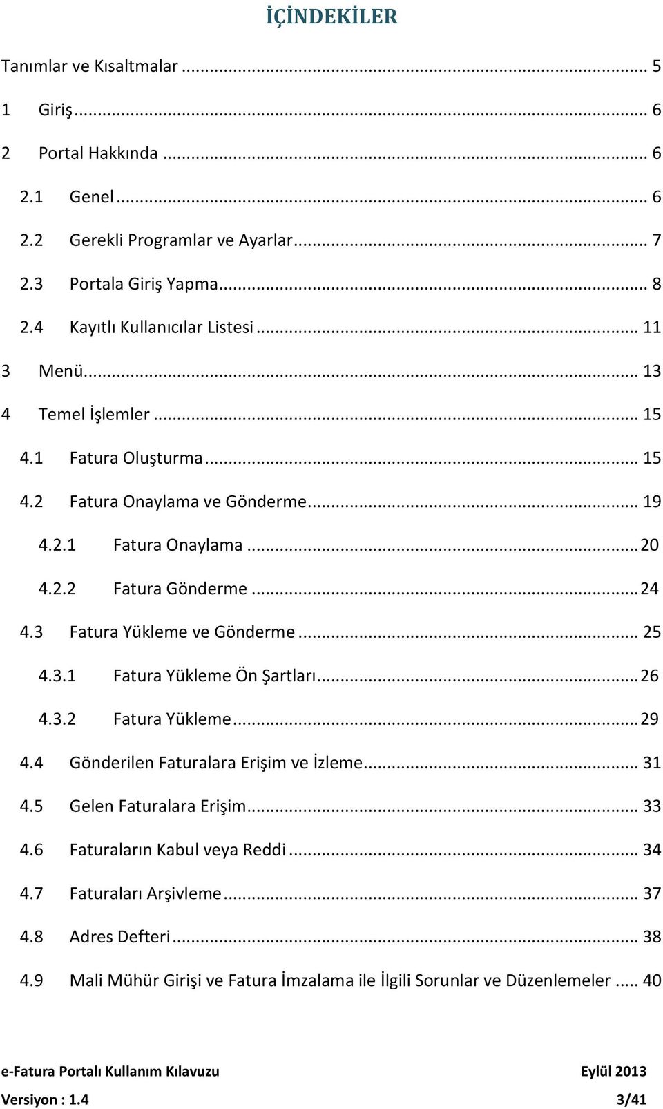 .. 24 4.3 Fatura Yükleme ve Gönderme... 25 4.3.1 Fatura Yükleme Ön Şartları... 26 4.3.2 Fatura Yükleme... 29 4.4 Gönderilen Faturalara Erişim ve İzleme... 31 4.