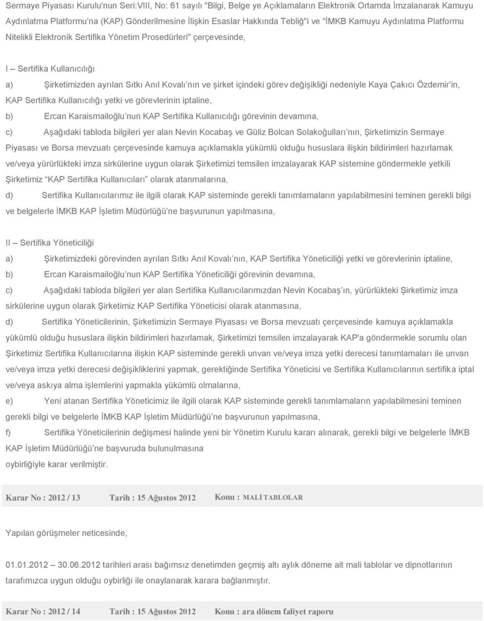 içindeki görev değişikliği nedeniyle Kaya Çakıcı Özdemir in, KAP Sertifika Kullanıcılığı yetki ve görevlerinin iptaline, b) Ercan Karaismailoğlu nun KAP Sertifika Kullanıcılığı görevinin devamına, c)