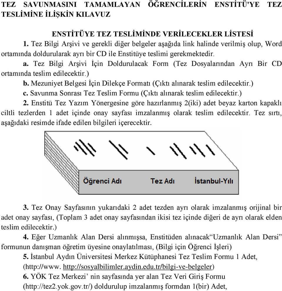 ) b. Mezuniyet Belgesi İçin Dilekçe Formatı (Çıktı alınarak teslim edilecektir.) c. Savunma Sonrası Tez Teslim Formu (Çıktı alınarak teslim edilecektir.) 2.