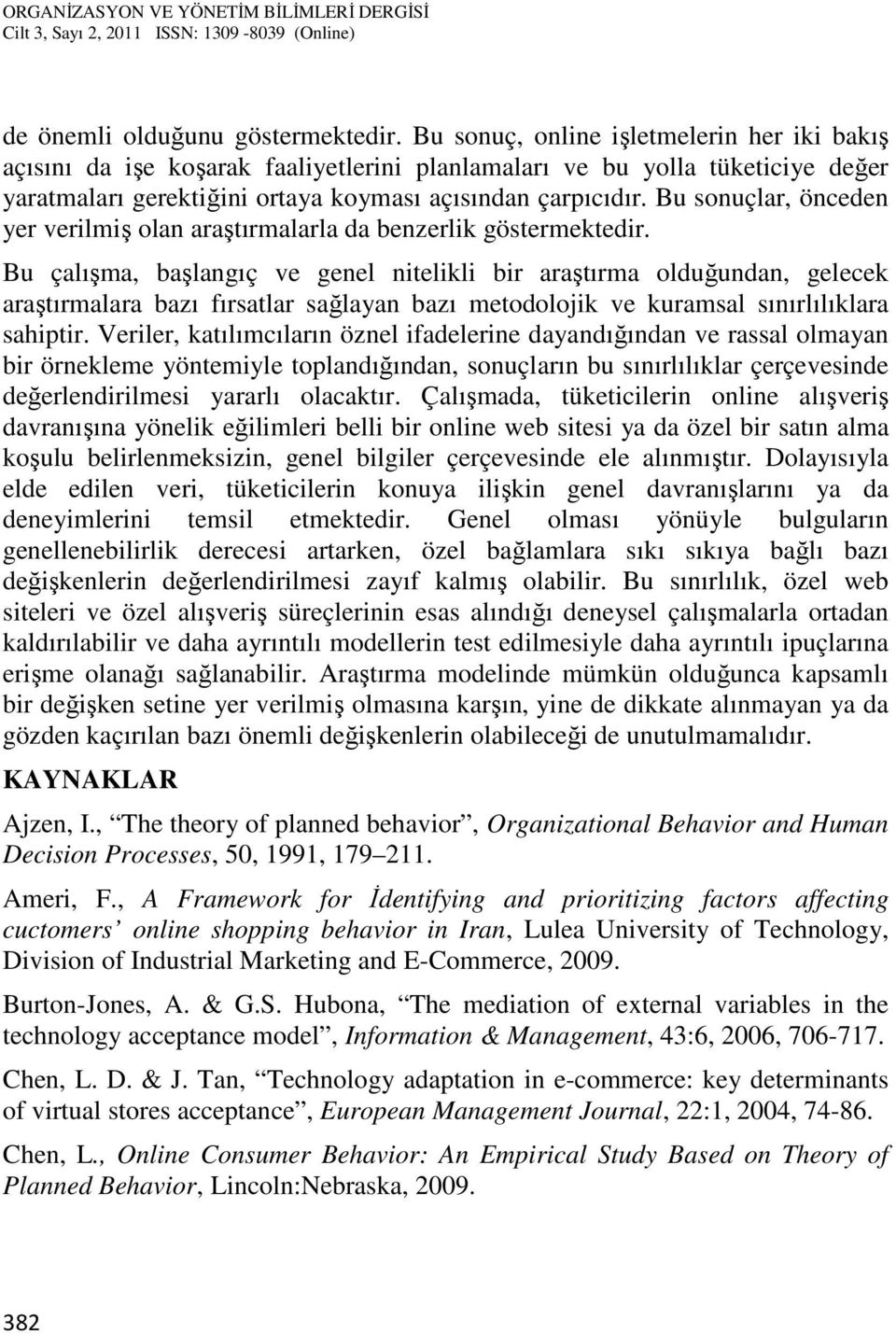 Bu sonuçlar, önceden yer verilmiş olan araştırmalarla da benzerlik göstermektedir.