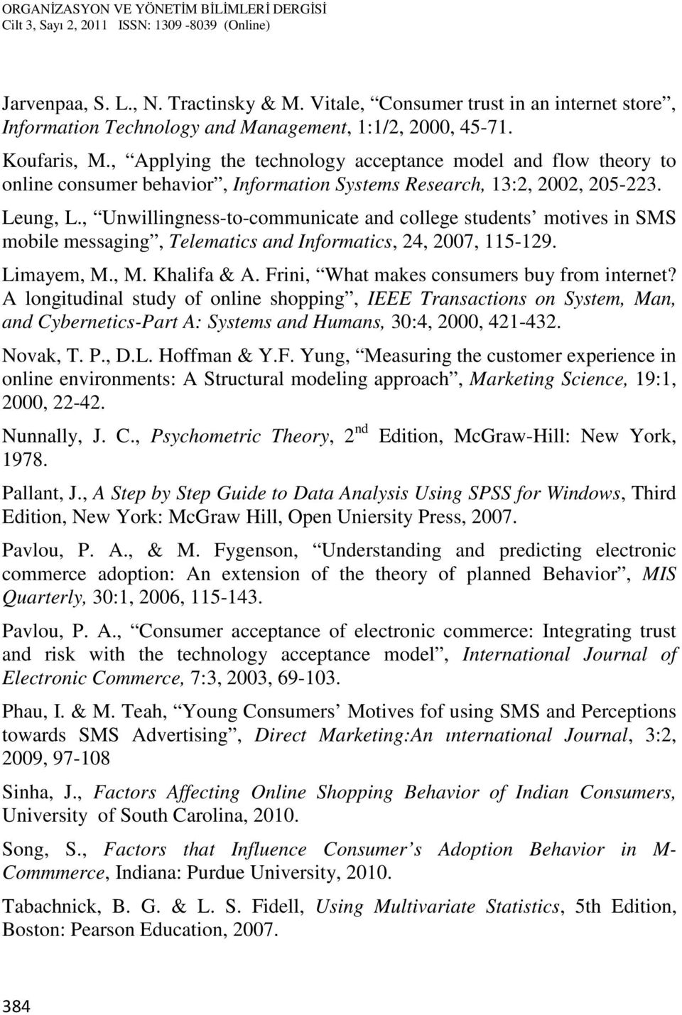 , Unwillingness-to-communicate and college students motives in SMS mobile messaging, Telematics and Informatics, 24, 2007, 115-129. Limayem, M., M. Khalifa & A.