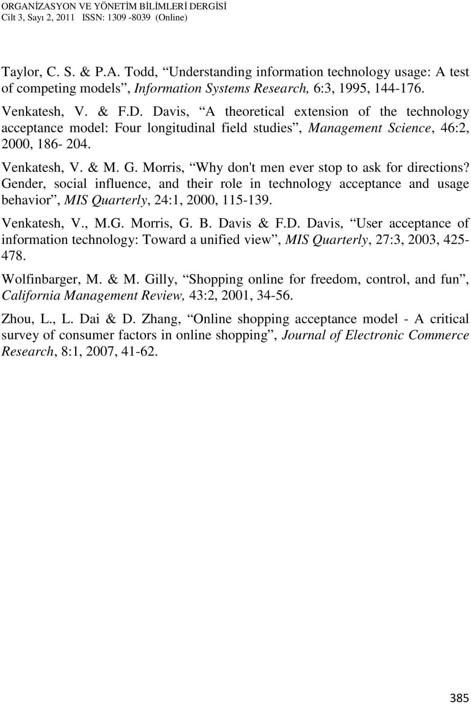 Morris, Why don't men ever stop to ask for directions? Gender, social influence, and their role in technology acceptance and usage behavior, MIS Quarterly, 24:1, 2000, 115-139. Venkatesh, V., M.G. Morris, G.