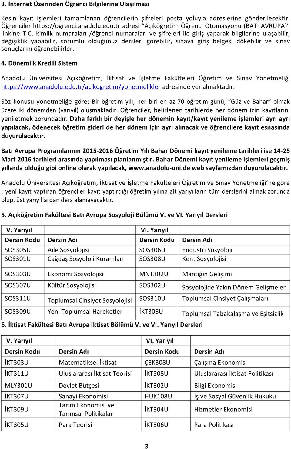 kimlik numaraları /öğrenci numaraları ve şifreleri ile giriş yaparak bilgilerine ulaşabilir, değişiklik yapabilir, sorumlu olduğunuz dersleri görebilir, sınava giriş belgesi dökebilir ve sınav