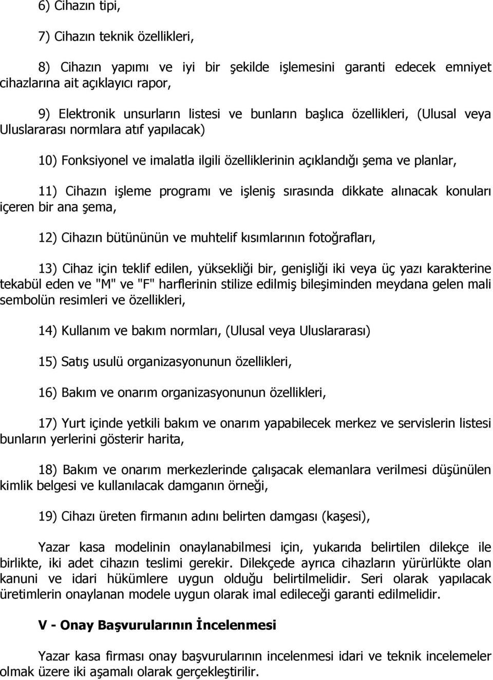 dikkate alınacak konuları içeren bir ana şema, 12) Cihazın bütününün ve muhtelif kısımlarının fotoğrafları, 13) Cihaz için teklif edilen, yüksekliği bir, genişliği iki veya üç yazı karakterine